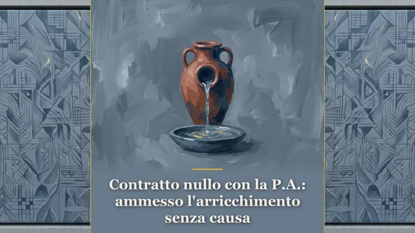 Illustrazione concettuale sull'ammissibilità dell'arricchimento senza causa nei contratti nulli con la pubblica amministrazione e liquidazione delle sole spese vive